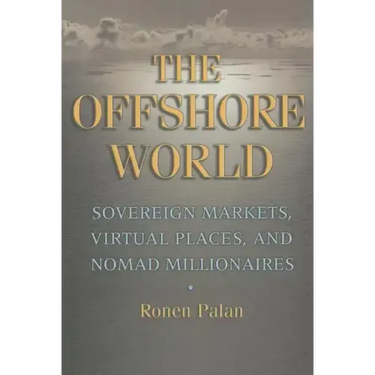 The Offshore World: Sovereign Markets, Virtual Places, and Nomad Millionaires