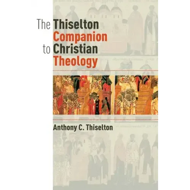 The Thiselton Companion to Christian Theology