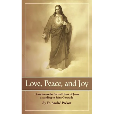 Love, Peace and Joy: Devotion to the Sacred Heart of Jesus According to St. Gertrude the Great