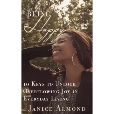 Being Happy: 10 Keys to Unlock Overflowing Joy in Everyday Living