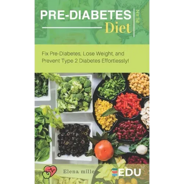 Pre-Diabetes Diet Plan: Fix Pre-Diabetes, Lose Weight, and Prevent Type 2 Diabetes Effortlessly!
