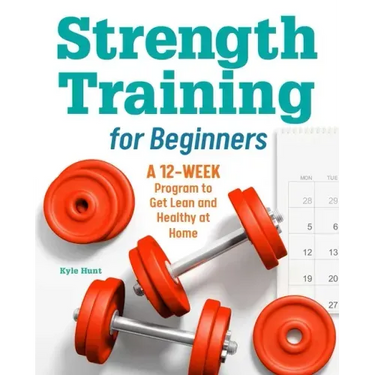 Strength Training for Beginners: A 12-Week Program to Get Lean and Healthy at Home