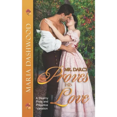 Mr. Darcy Proves His Love: A Steamy Pride and Prejudice Variation
