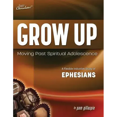 Sweeter Than Chocolate(R) Grow Up: Moving Past Spiritual Adolescence - A Flexible Inductive Study of Ephesians