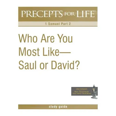 Precepts for Life Study Guide: Who Are You Most Like -- Saul or David? (1 Samuel Part 2)