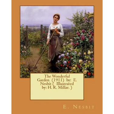 The Wonderful Garden (1911) by: E. Nesbit ( Illustrated by: H. R. Millar. )