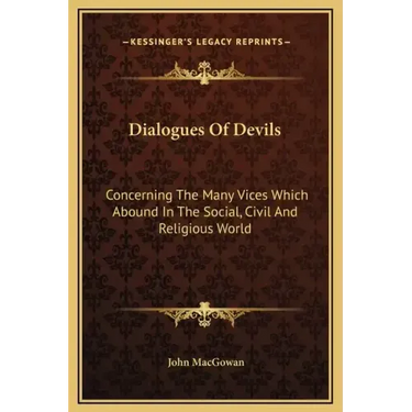 Dialogues of Devils: Concerning the Many Vices Which Abound in the Social, Civil and Religious World