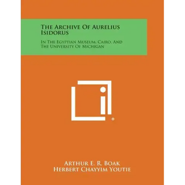 The Archive of Aurelius Isidorus: In the Egyptian Museum, Cairo, and the University of Michigan