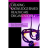 Creating Knowledge-Based Healthcare Organizations