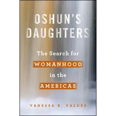 Oshun's Daughters: The Search for Womanhood in the Americas
