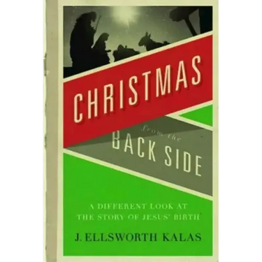 Christmas from the Back Side: A Different Look at the Story of Jesus Birth