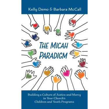 The Micah Paradigm: Building a Culture of Justice and Mercy in Your Church's Children and Youth Programs