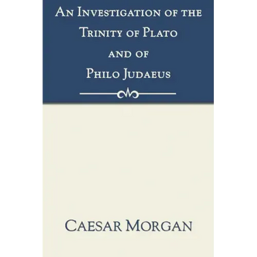 An Investigation of the Trinity of Plato and of Philo Judaeus