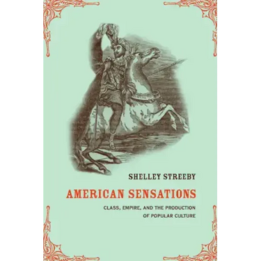 American Sensations: Class, Empire, and the Production of Popular Culture Volume 9