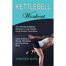 Kettlebell Workout: Learn to Build a Strong, Shredded and Functional Body (The Ultimate Kettlebell Workout to Lose Weight Using Simple Techniques)