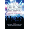 The Arena Concert: Music, Media and Mass Entertainment
