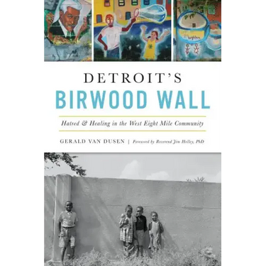 Detroit's Birwood Wall: Hatred and Healing in the West Eight Mile Community