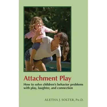 Attachment Play: How to solve children's behavior problems with play, laughter, and connection