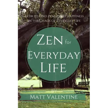Zen for Everyday Life: How to Find Peace and Happiness in the Chaos of Everyday Life