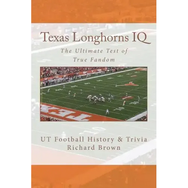 Texas Longhorns IQ: The Ultimate Test of True Fandom (UT Football History & Trivia)