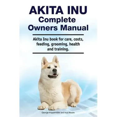 Akita Inu Complete Owners Manual. Akita Inu book for care, costs, feeding, grooming, health and training.