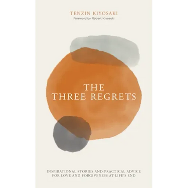 The Three Regrets: Inspirational Stories and Practical Advice for Love and Forgiveness at Life's End