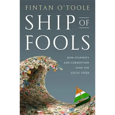 Ship of Fools: How Stupidity and Corruption Sank the Celtic Tiger