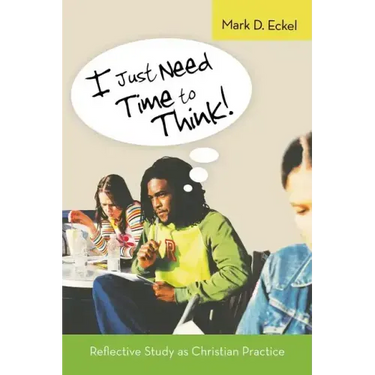 I Just Need Time to Think!: Reflective Study as Christian Practice
