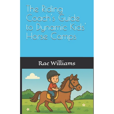 The Riding Coach's Guide to Dynamic Kids' Horse Camps