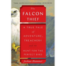 The Falcon Thief: A True Tale of Adventure, Treachery, and the Hunt for the Perfect Bird