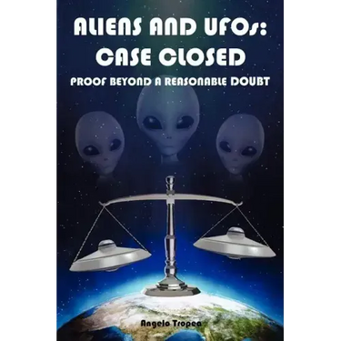 Aliens and UFOs: Case Closed Proof Beyond A Reasonable Doubt