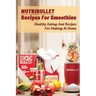 Nutribullet Recipes For Smoothies: Healthy Eating And Recipes For Making At Home: Homemade Weight Loss Shakes