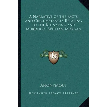 A Narrative of the Facts and Circumstances Relating to the Kidnaping and Murder of William Morgan