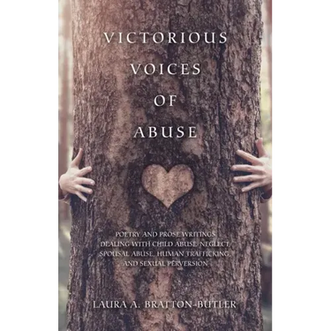 Victorious Voices of Abuse: Poetry and Prose Writings Dealing with Child Abuse/Neglect, Spousal Abuse, Human Trafficking, and Sexual Perversion