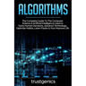 Algorithms: The Complete Guide To The Computer Science & Artificial Intelligence Used to Solve Human Decisions, Advance Technology
