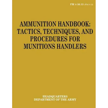 Ammunition Handbook: Tactics, Techniques, and Procedures for Munitions Handlers (FM 4-30.13)