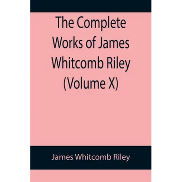 The Complete Works of James Whitcomb Riley (Volume X)