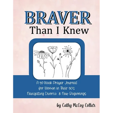 Braver Than I Knew: A 52-Week Prayer Journal for Women in Their 50's Navigating Divorce & New Beginnings