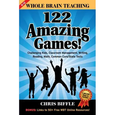 Whole Brain Teaching: 122 Amazing Games!: Challenging kids, classroom management, writing, reading, math, Common Core/State tests