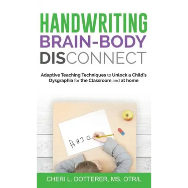 Handwriting Brain Body DisConnect: Adaptive teaching techniques to unlock a child's dysgraphia for the classroom and at home