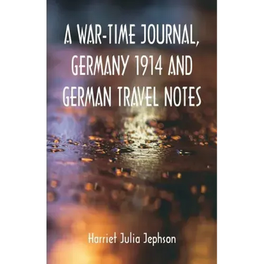 A War-time Journal, Germany 1914 and German Travel Notes