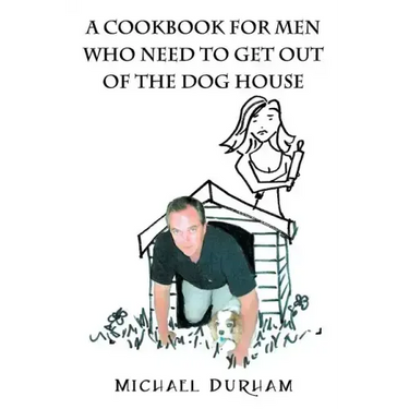 A Cookbook For Men Who Need To Get Out of The Dog House