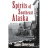 Spirits of Southeast Alaska: The History & Hauntings of Alaska's Panhandle