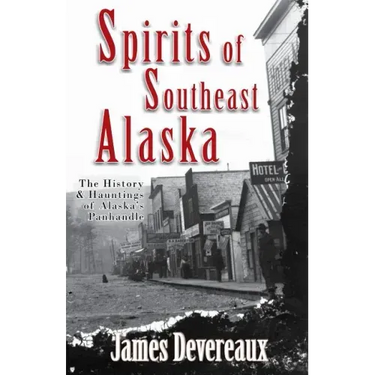 Spirits of Southeast Alaska: The History & Hauntings of Alaska's Panhandle