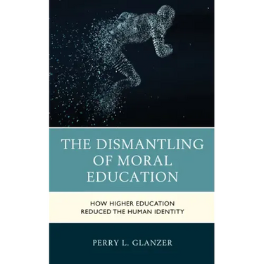 The Dismantling of Moral Education: How Higher Education Reduced the Human Identity