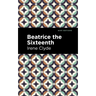 Beatrice the Sixteenth: Being the Personal Narrative of Mary Hatherley, M.B., Explorer and Geographer