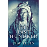 The Last Hundred: A Novel Of The Apache Wars
