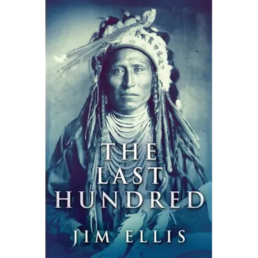 The Last Hundred: A Novel Of The Apache Wars