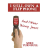 I Still Own a Flip Phone: And I Wear Skinny Jeans