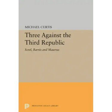 Three Against the Third Republic: Sorel, Barres and Maurras